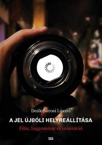Deák-Sárosi László: A jel újbóli helyreállítása - Film, hagyomány és innováció -  (Könyv)