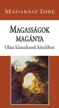 Madarász Imre: Magasságok magánya - Olasz klasszikusok közelében -  (Könyv)