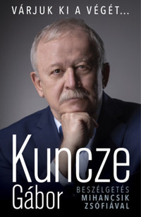 Kuncze Gábor: Várjuk ki a végét... - Beszélgetés Mihancsik Zsófiával -  (Könyv)