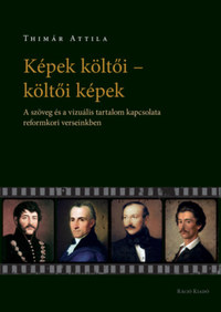 Thimár Attila: Képek költői - költői képek - A szöveg és a vizuális tartalom kapcsolata reformkori verseinkben -  (Könyv)
