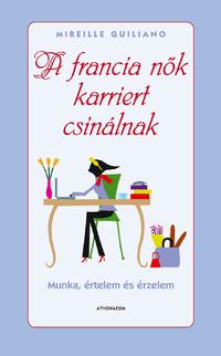 Mireille Guiliano: A francia nők karriert csinálnak - Munka, értelem és érzelem -  (Könyv)