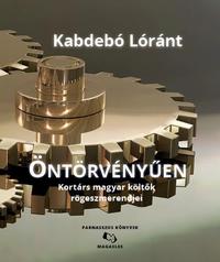 Kabdebó Lóránt: Öntörvényűen - Kortárs magyar költők rögeszmerendjei -  (Könyv)
