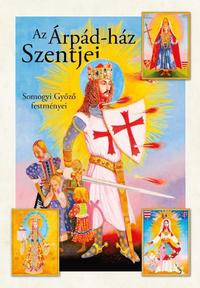 Magyar Zoltán: Az Árpád-ház szentjei - Somogyi Győző festményei -  (Könyv)