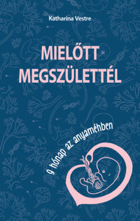 Katharina Vestre: Mielőtt megszülettél - 9 hónap az anyaméhben -  (Könyv)