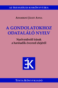 Adamikné Jászó Anna: A gondolatokhoz odataláló nyelv - Nyelvművelő írások a harmadik évezred elejéről -  (Könyv)