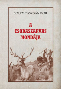 Solymossy Sándor: A csodaszarvas mondája -  (Könyv)