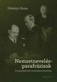 Dévényi Anna: Nemzetnevelés-parafrázisok - A nemzetépítéstől a hatalomkoncentrécióig -  (Könyv)
