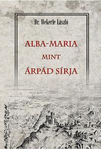 Prof. Wekerle László: Alba-Maria mint Árpád sírja -  (Könyv)