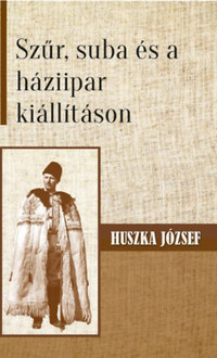 Huszka József: Szűr, suba és a háziipar kiállításon -  (Könyv)