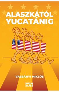 Vassányi Miklós: Alaszkától Yucatánig - Amerikai útinapló - avagy ismerd meg Amerikát, és ismerd meg önmagad! -  (Könyv)