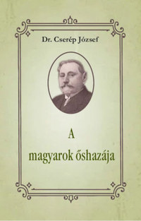 Dr. Cserép József: A magyarok őshazája -  (Könyv)