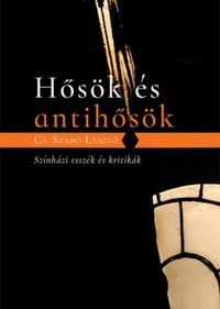 Cs. Szabó LÁszló: Hősök és antihősök - Színházi esszék és kritikák -  (Könyv)