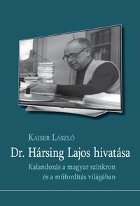 Kaiser László: Dr. Hársing Lajos hivatása - Kalandozás a magyar szinkron és a műfordítás világába -  (Könyv)
