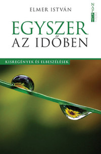Elmer István: Egyszer az időben - Kisregények és elbeszélések -  (Könyv)