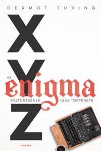 Dermot Turing: X, Y, Z - az Enigma feltörésének igaz története -  (Könyv)