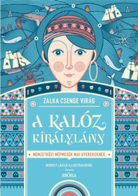 Zalka Csenge Virág: A kalóz királylány - Nemzetközi népmesék mai gyerekeknek -  (Könyv)