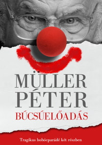 Müller Péter: Búcsúelőadás - Tragikus bohócparádé két részben -  (Könyv)