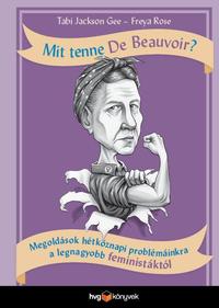 Tabi Jackson Gee, Freya Rose: Mit tenne De Beauvoir? - Megoldások hétköznapi problémáinkra a legnagyobb feministáktól -  (Könyv)