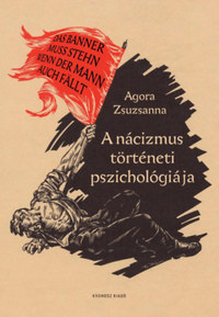 Agora Zsuzsanna: A nácizmus történeti pszichológiája -  (Könyv)