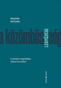 Alexander Batthyány: A közömbösség legyőzése - Az értelem megtalálása változó korunkban -  (Könyv)
