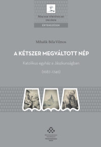 Mihalik Béla Vilmos: A kétszer megváltott nép - Katolikus egyház a Jászkunságban (1687-1746) -  (Könyv)