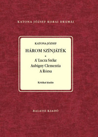 Katona József: Három színjáték - A Lutza Széke, Aubigny Clementia, A Rózsa -  (Könyv)