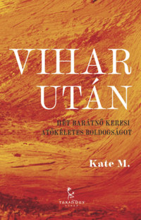 Kate M.: Vihar után - Hét barátnő keresi a tökéletes boldogságot -  (Könyv)