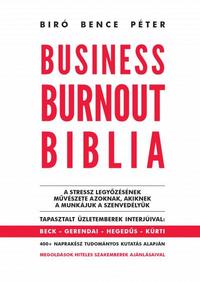 Biró Bence Péter: Business Burnout Biblia - A stressz legyőzésének művészete azoknak, akiknek a munkájuk a szenvedélyük -  (Könyv)