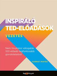 Harriet Minter: Inspiráló TED-előadások: Vezetés - Nem hivatalos válogatás 100 előadó legfontosabb gondolataiból -  (Könyv)