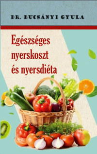 Dr. Bucsányi Gyula: Egészséges nyerskoszt és nyersdiéta -  (Könyv)