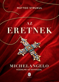 Matteo Strukul: Az eretnek - Michelangelo küzdelme az egyházzal -  (Könyv)