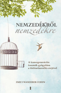 Emily Wanderer Cohen: Nemzedékről nemzedékre - A transzgenerációs traumák gyógyítása a történetmesélés erejével -  (Könyv)