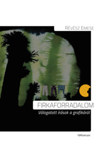 Révész Emese: Firkaforradalom - Válogatott írások a grafikáról -  (Könyv)