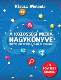 Klausz Melinda: A közösségi média nagykönyve - Hogyan vidd sikerre a céged és önmagad (bővített kiadás) -  (Könyv)