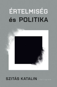 Szitás Katalin: Értelmiség és politika -  (Könyv)