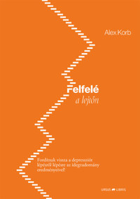 Alex Korb: Felfelé a lejtőn - Fordítsuk vissza a depressziót lépésről lépésre az idegtudomány eredményeivel! -  (Könyv)