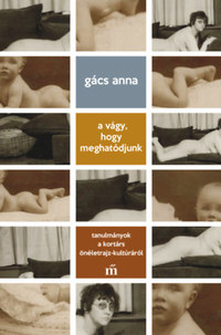 Gács Anna: A vágy, hogy meghatódjunk -  (Könyv)