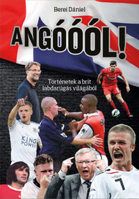 Berei Dániel: Angóóól! - Történetek a brit labdarúgás világából -  (Könyv)