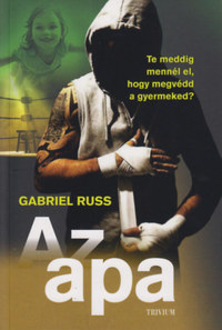Gabriel Russ: Az apa - Te meddig mennél el, hogy megvédd a gyermeked? -  (Könyv)