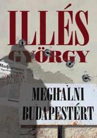 Illés György: Meghalni Budapestért -  (Könyv)