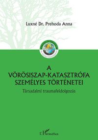 Luxné dr. Prehoda Anna: A vörösiszap katasztrófa személyes történetei - Társadalmi traumafeldolgozás -  (Könyv)