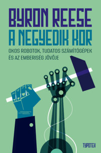 Byron Reese: A negyedik kor - Okos robotok, tudatos számítógépek és az emberiség jövője -  (Könyv)