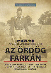 Paul Martelli: Az ördög farkán - Harcban a kommunistákkal 1945-ben a keleti fronton a Waffen-SS soraiban, majd 1951-54-ben Indokínában a francia haderő kötelékében -  (Könyv)
