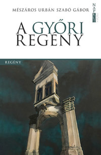 Mészáros Urbán Szabó Gábor: A győri regény -  (Könyv)