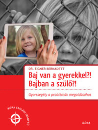 Dr. Eigner Bernadett: Baj van a gyerekkel? Bajban a szülő?! -  (Könyv)