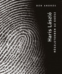 Bán András: Haris László - Részletekben az egész -  (Könyv)