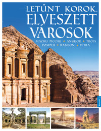 Letűnt korok, elveszett városok - Machu Picchu, Angkor, Trója, Pompeji, Babilon, Petra -  (Könyv)