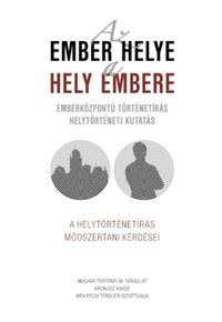 Az ember helye - a hely embere - Emberközpontú történetírás - helytörténeti kutatás -  (Könyv)