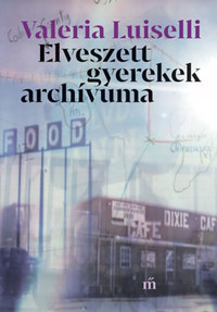 Valeria Luiselli: Elveszett gyerekek archívuma -  (Könyv)