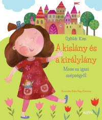 Újföldi Kitti: A kislány és a királylány - Mese az igazi szépségről -  (Könyv)